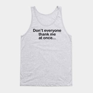 Don't Everyone Thank Me At Once.... Tank Top